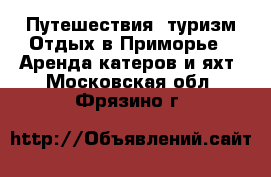 Путешествия, туризм Отдых в Приморье - Аренда катеров и яхт. Московская обл.,Фрязино г.